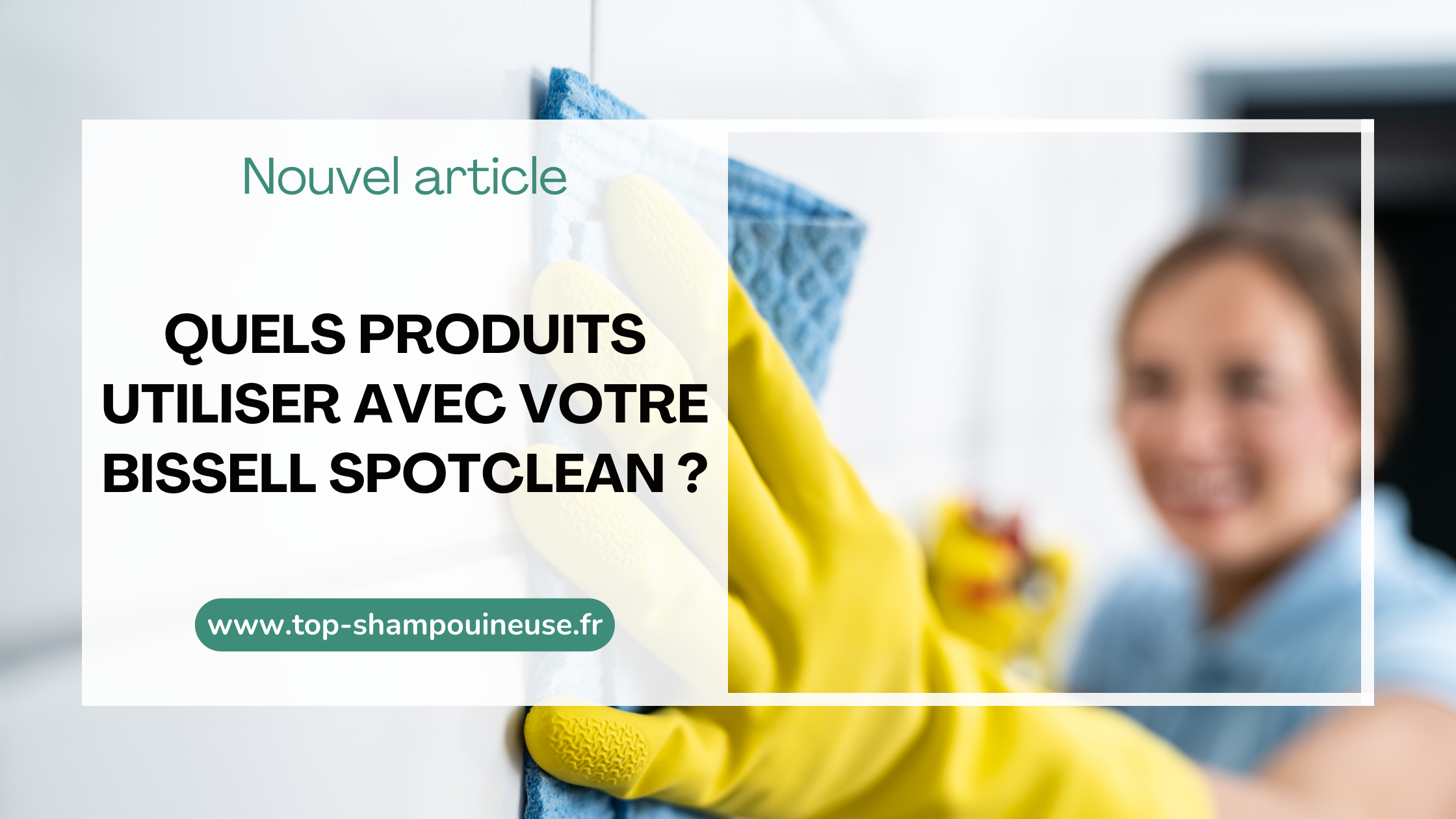 Quels produits utiliser avec votre Bissell SpotClean ?