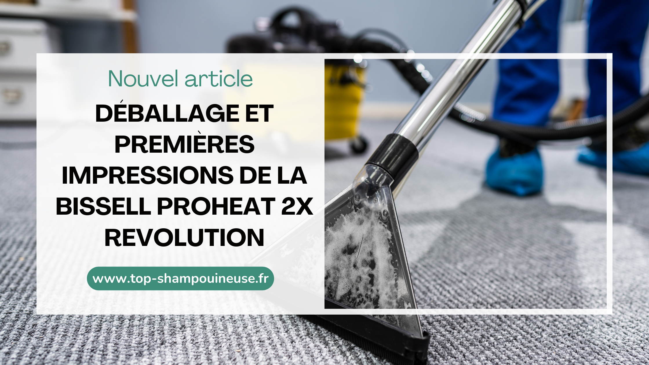Déballage et premières impressions de la Bissell ProHeat 2X Revolution