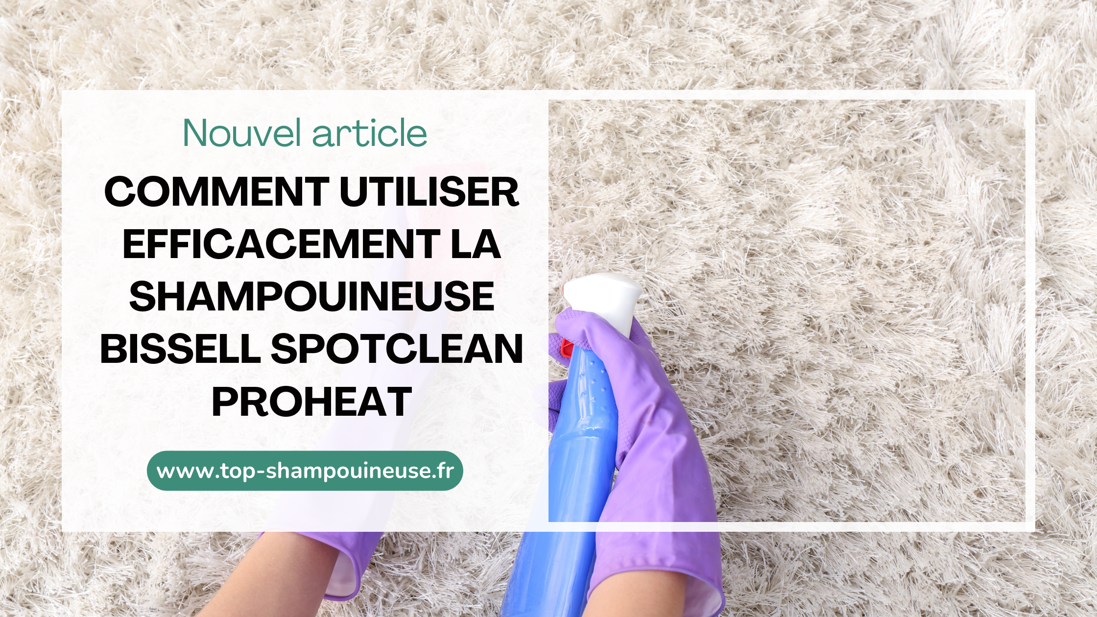 Comment utiliser efficacement la shampouineuse Bissell SpotClean ProHeat