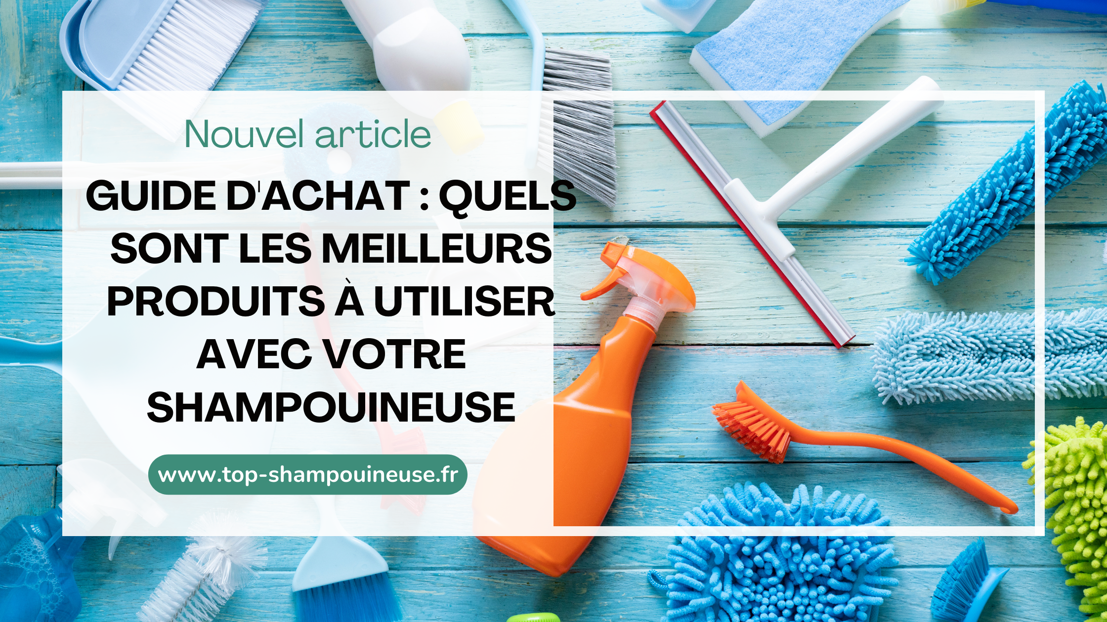 Guide d'achat : Quels sont les meilleurs produits à utiliser avec votre shampouineuse